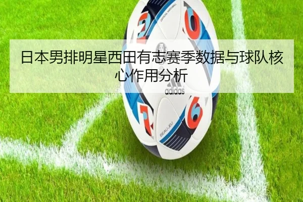 日本男排明星西田有志赛季数据与球队核心作用分析